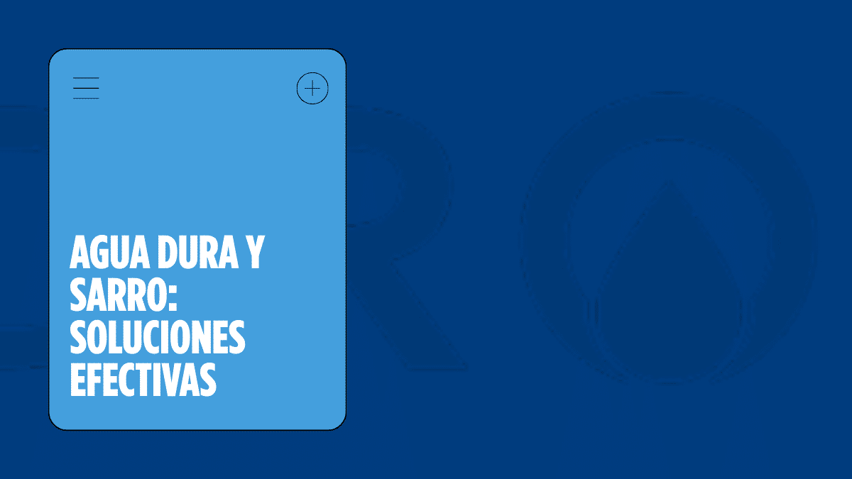 Agua Dura y Sarro: Cómo Solucionarlo de Una Vez en Tu Casa