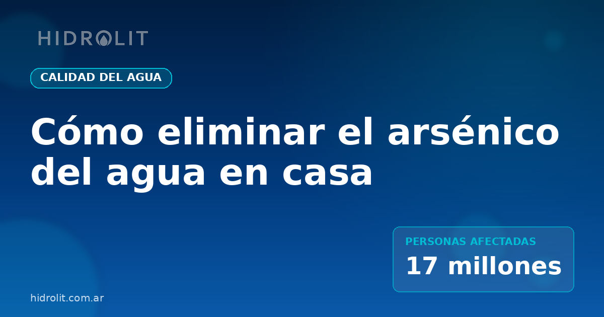 Cómo eliminar el arsénico del agua en casa: guía 2026